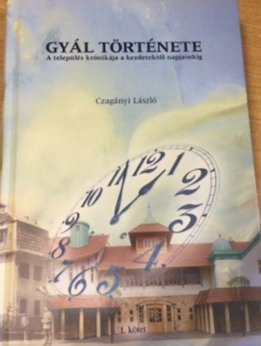 Czagányi László - Gyál története - A település krónikája a kezdetektől napjainkig I. kötet