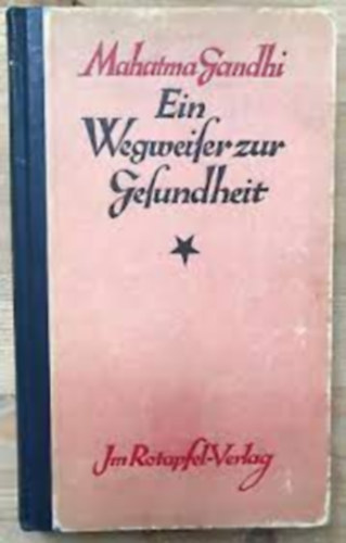Mahatma Gandhi - Ein Wegweiser Zur Gesundheit - tmutat az egszsghez s egy fggelk: beszdek s esszk a higinirl s az erklcsrl
