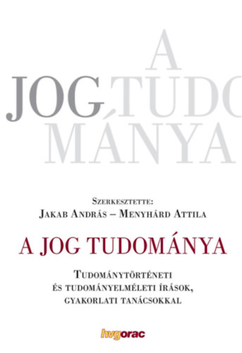 Szerk.: Jakab András - Menyhárd Attila - A jog tudománya - Tudománytörténeti és tudományelméleti írások, gyakorlati tanácsokkal