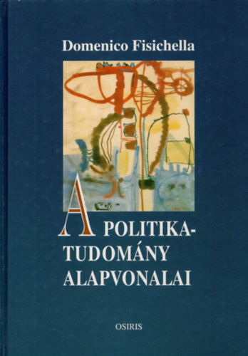 SZERZŐ Domenico Fisichella SZERKESZTŐ Berényi Gábor FORDÍTÓ Soltész Erzsébet LEKTOR Dobolán Katalin - A politikatudomány alapvonalai FOGALMAK, PROBLÉMÁK, ELMÉLETEK 2. kiadás - Korunk rezsimje - Képviselet, kormány, bürokrácia
