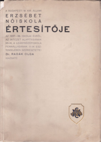 Dr. Radák Olga (szerk.) - A Budapesti M. Kir. Állami Erzsébet Nőiskola értesítője az 1937-38. iskolai évről