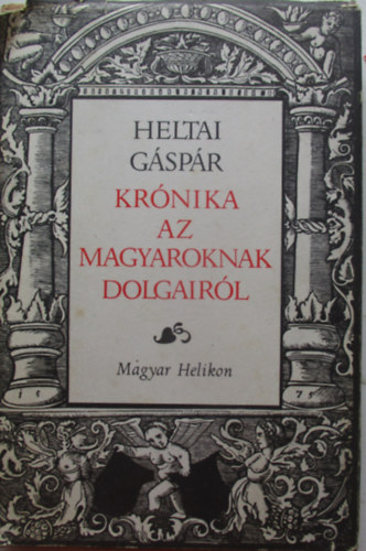 Heltai Gspr - Krnika az magyaroknak dolgairl