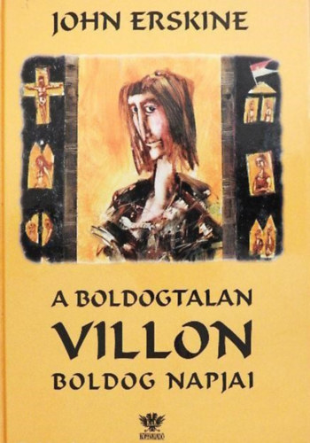 Szerz� John Erskine Ford�t� Erd�dy Elek R�la sz�l Francois Villon Grafikus Gy�rfi Andr�s - A boldogtalan Villon boldog napjai