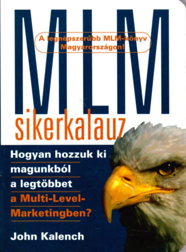 SZERZ John Kalench - MLM-sikerkalauz HOGYAN HOZZUK KI MAGUNKBL A LEGTBBET A MULTI-LEVEL MARKETINGBEN?