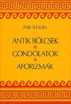 Pais Istv�n - Antik b�lcsek, gondolatok, aforizm�k