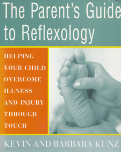 Kevin and Barbara Kunz - The Parent's Guide to Reflexology