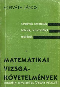 Horvth Jnos - Matematikai vizsgakvetelmnyek rettsgin, egyetemi s fiskolai...
