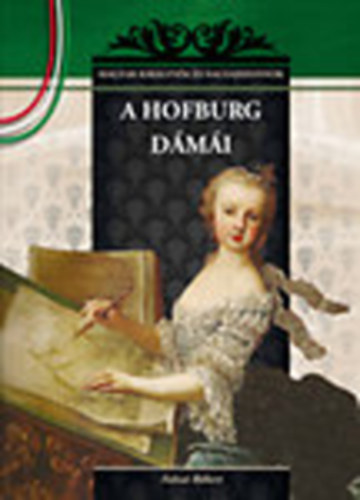 Falvai R�bert - A Hofburg d�m�i (Magyar kir�lyn�k �s nagyasszonyok 19.)