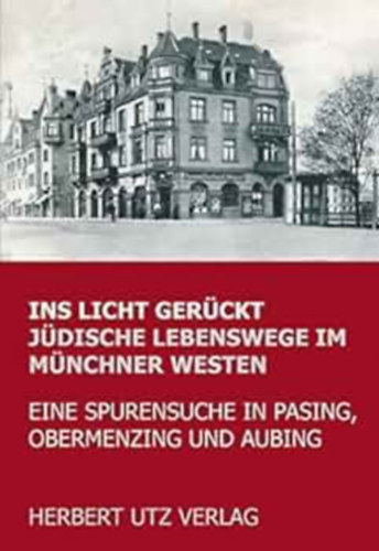 Ins Licht gerückt. Jüdische Lebenswege im Münchner Westen: Eine Spurensuche in Pasing, Obermenzing und Aubing ("Zsidó életút München nyugati részén: Nyomok keresése Pasingban, Obermenzingben és Aubingban" német nyelven)