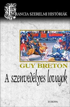 Guy Breton - A szenvedlyes lovagok (Francia szerelmi histrik 1.)