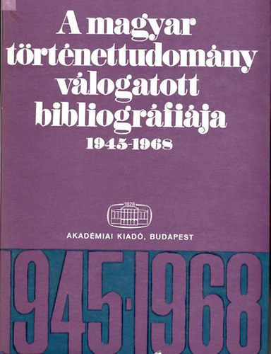 Akadémiai Kiadó - A magyar történettudomány válogatott bibliográfiája 1945-1968