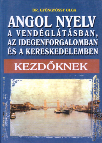 Dr. Gy�ngy�ssy Olga - Angol nyelv a vend�gl�t�sban, az idegenforgalomban �s a kereskedelemben - Kezd�knek