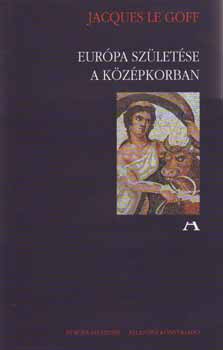 Jacques Le Goff - Eurpa szletse a kzpkorban