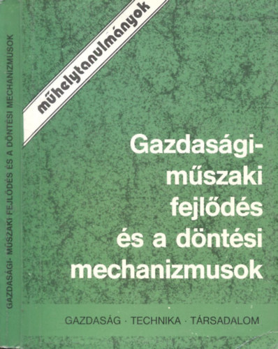 Gidai Erzsébet (szerk) - Gazdasági-műszaki fejlődés és a döntési mechanizmusok