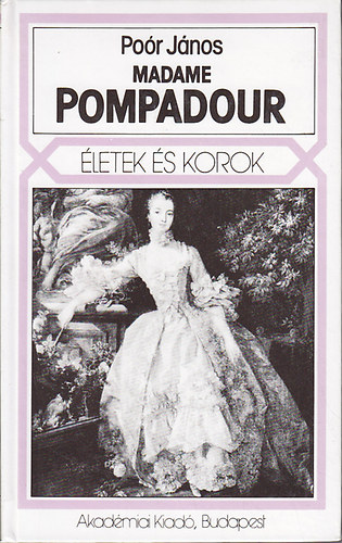 Po�r J�nos - Madame Pompadour  /�letek �s korok/