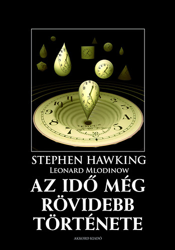Stephen Hawking; Leonard Mlodinow - Az idõ még rövidebb története