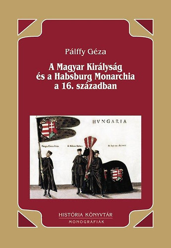 P�lffy G�za - A Magyar Kir�lys�g �s a Habsburg Monarchia a 16. sz�zadban