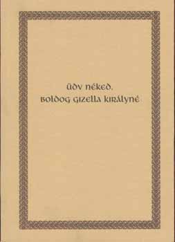 Rainer P�l  (szerz�) - �dv n�ked, Boldog Gizella kir�lyn�