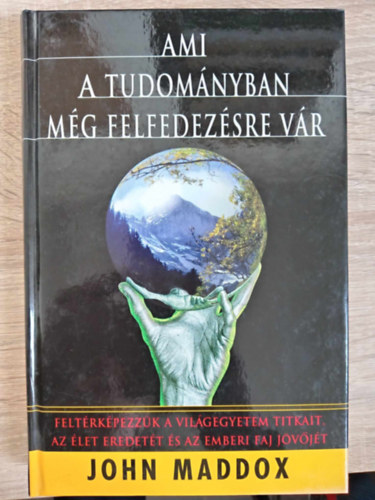 Bencze Gyula  John Maddox (ford.) - Ami a tudomnyban mg felfedezsre vr (Feltrkpezzk a vilgegyetem titkait, az let eredett s az emberi faj jvjt)