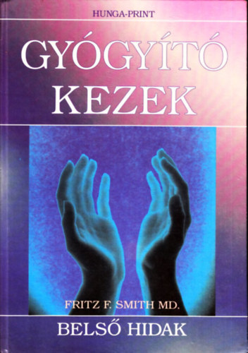 Fritz F. Smith - Gy�gy�t� kezek - Bels� hidak - K�zik�nyv bels� energi�nk mozg�s�r�l �s energiatestjeink m�k�d�s�r�l