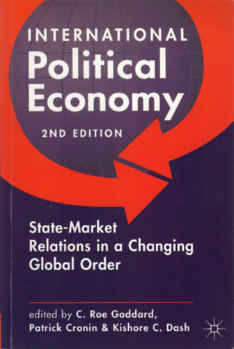 C. Roe Goddard - Patrick Cronin - Kishore C. Dash (Editor) - International Political Economy (State-Market Relations in a Changing Global Order)