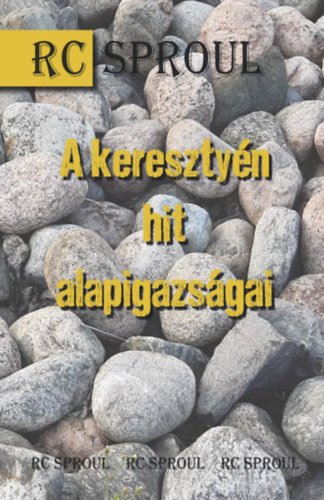 R. C. Sproul - A keresztyn hit alapigazsgai
