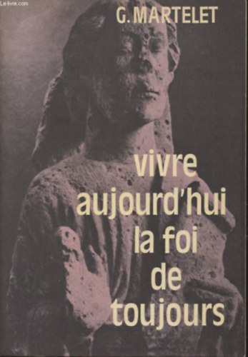 G.  Martelet (Gustave) - Vivre aujourd'hui la foi de toujours (lj ma a mindenkori hit szerint)