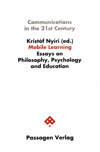 Kristf Nyri - Communications in the 21st Century / Mobile Learning - Essays on Philosophy, Psychology and Education