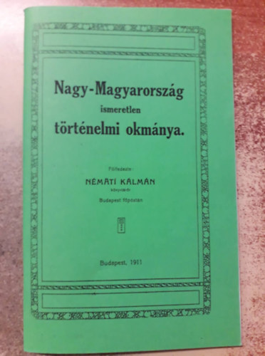 Nmti Klmn - Nagy-Magyarorszg ismeretlen trtnelmi okmnya