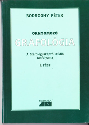 Bodroghy P�ter - Oknyomoz� grafol�gia - A GRAFOL�GUSK�PZ� ST�DI� TANFOLYAMA I. R�SZ