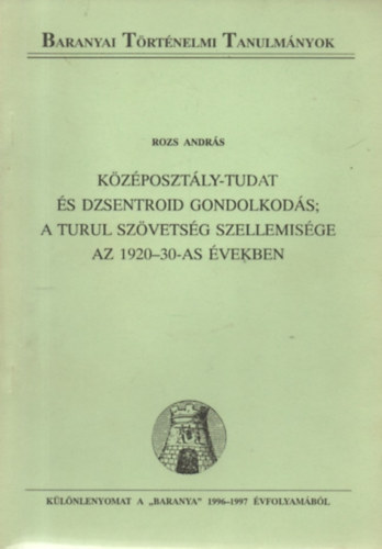 Rozs Andr�s - K�z�poszt�ly-tudat �s dzsentroid gondolkod�s; A Turul Sz�vets�g szellemis�ge az 1920-30-as �vekben - K�l�nlenyomat a "Baranya" 1996-1997 �vfolyam�b�l (Baranyai T�rt�nelmi Tanulm�nyok)