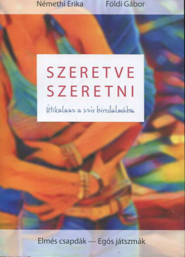 F�ldi G�bor N�meth Erika - Szeretve szeretni - �tikalauz a sz�v birodalm�ba