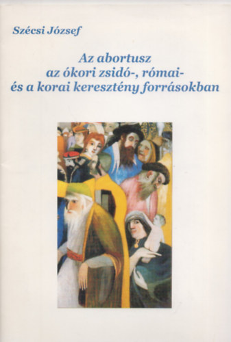 Szcsi Jzsef - Az abortusz az kori zsid-, rmai- s korai keresztny forrsokban