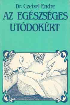 Dr. Czeizel Endre - Az eg�szs�ges ut�dok�rt
