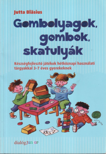 Jutta Blsius - Gombolyagok, gombok, skatulyk (Kszsgfejleszt jtkok htkznapi hasznlati trgyakkal 3-7 ves gyerekeknek)