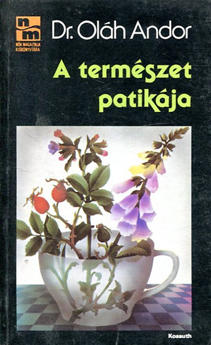 Dr. Oláh Gábor - A természet patikája (A gyógynövénygyűjtéstől a gyógyteakészítésig)