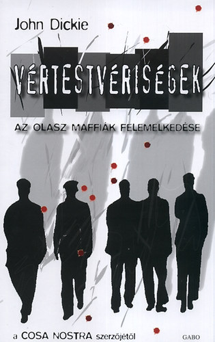 John Dickie - Vértestvériségek. Az olasz maffiák felemelkedése