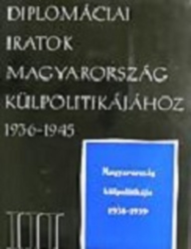 dm Magda - Diplomciai iratok Magyarorszg klpolitikjhoz 1936-1945 III.