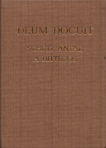 Eld Istvn Dr.  (szerk.) - Deum Docuit - Schtz Antal, a hittuds (A szerkeszt ltal dediklt)