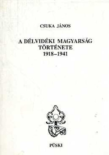 Csuka Jnos - A dlvidki magyarsg trtnete 1918-1941