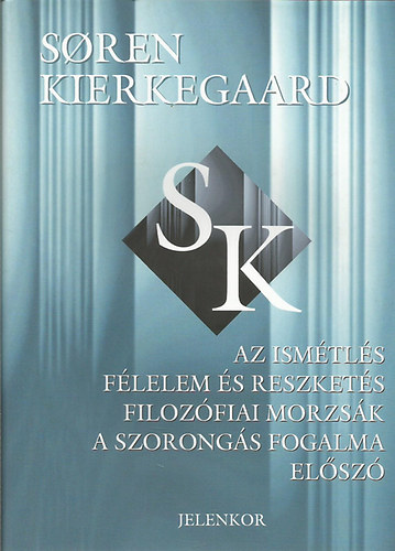Sören Kierkegaard - Az ismétlés - Félelem és reszketés - Filozófiai morzsák - A szorongás fogalma - Előszó