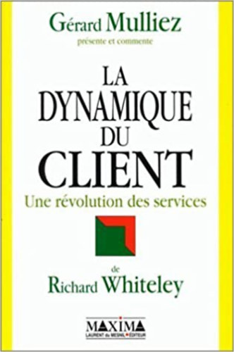 Richard C. Whiteley Gerard Mulliez - La dynamique du client - Une r�volution des services