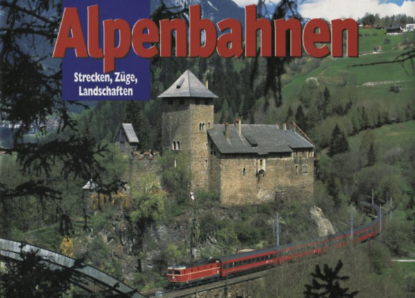 Dietmar Beckmann Bernd Eisenschink - Alpenbahnen: Strecken, Zge, Landschaften