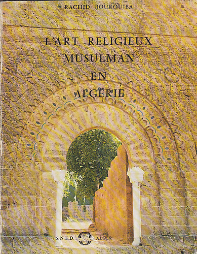 Rachid Bourouiba - L'art religieux musulman en Algrie