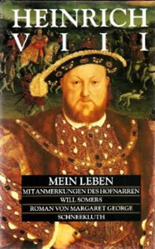 Margaret George - Heinrich VIII. Mein Leben - Mit Anmerkungen des Hofnarren Will Somers