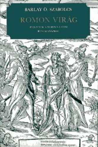 Barlay �. Szabolcs - Romon vir�g - Fejezetek a Moh�cs ut�ni renesz�nszr�l