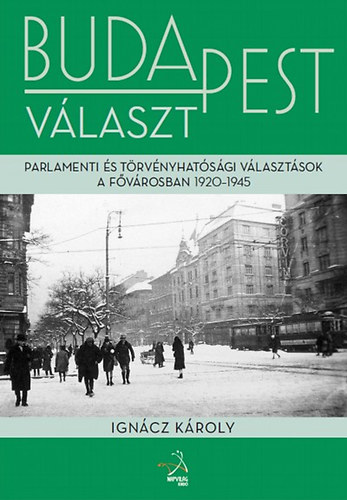 Ignácz Károly - Budapest választ - Parlamenti és törvényhatósági választások a fővárosban, 1920-1945