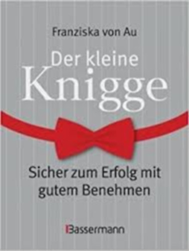 Franziska von Au - Der kleine Knigge - Sicher zum Erfolg mit gutem Benehmen
