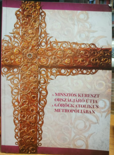 Kocsis Fülöp - A missziós kereszt országjáró útja a görögkatolikus metropóliában