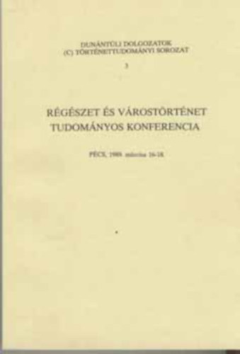 R�g�szet �s v�rost�rt�net tudom�nyos konferencia (P�cs,1989. 03.16-18)